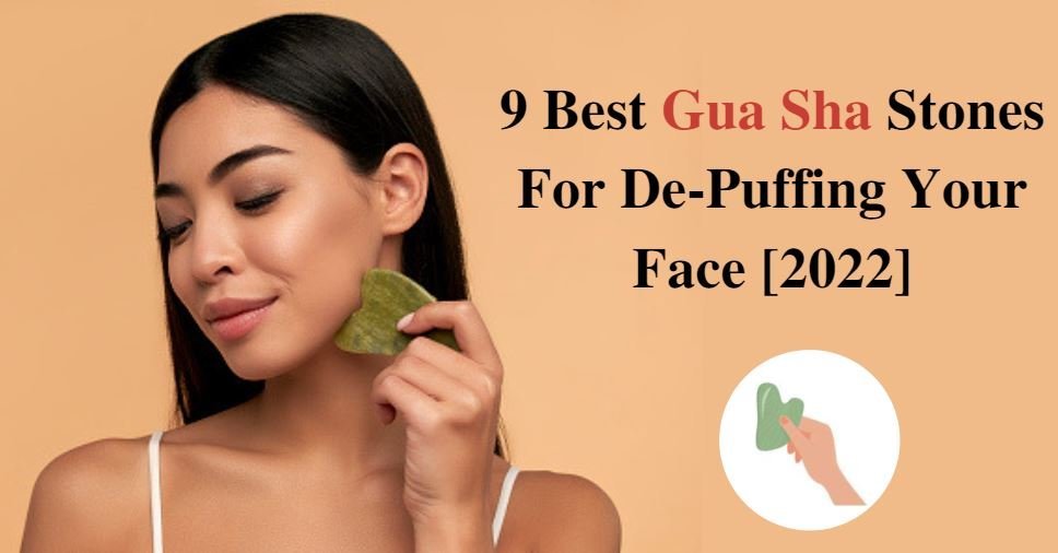 9 Best Gua Sha Stones For De-Puffing Your Face