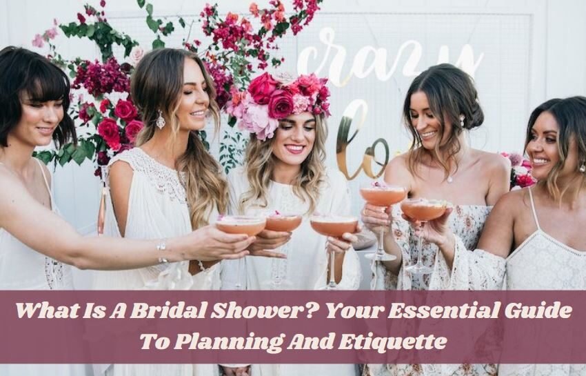 What Is A Bridal Shower? Your Essential Guide To Planning And Etiquette