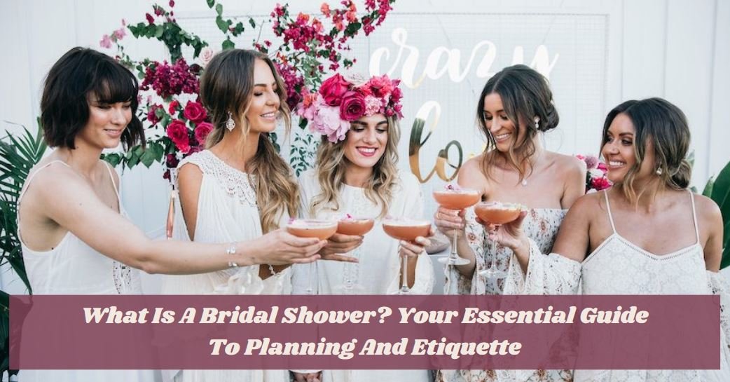 What Is A Bridal Shower? Your Essential Guide To Planning And Etiquette