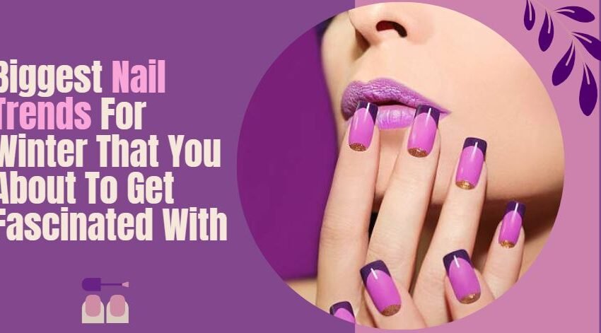 The 8 Biggest Nail Trends For Winter That You About To Get Fascinated With